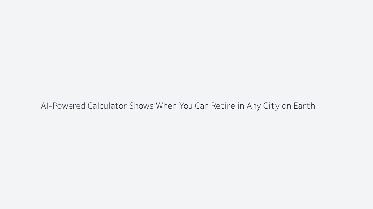 AI-Powered Calculator Shows When You Can Retire in Any City on Earth